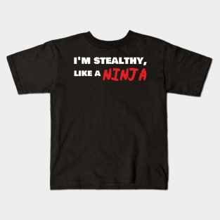 I'm Stealthy Like A Ninja Kids T-Shirt